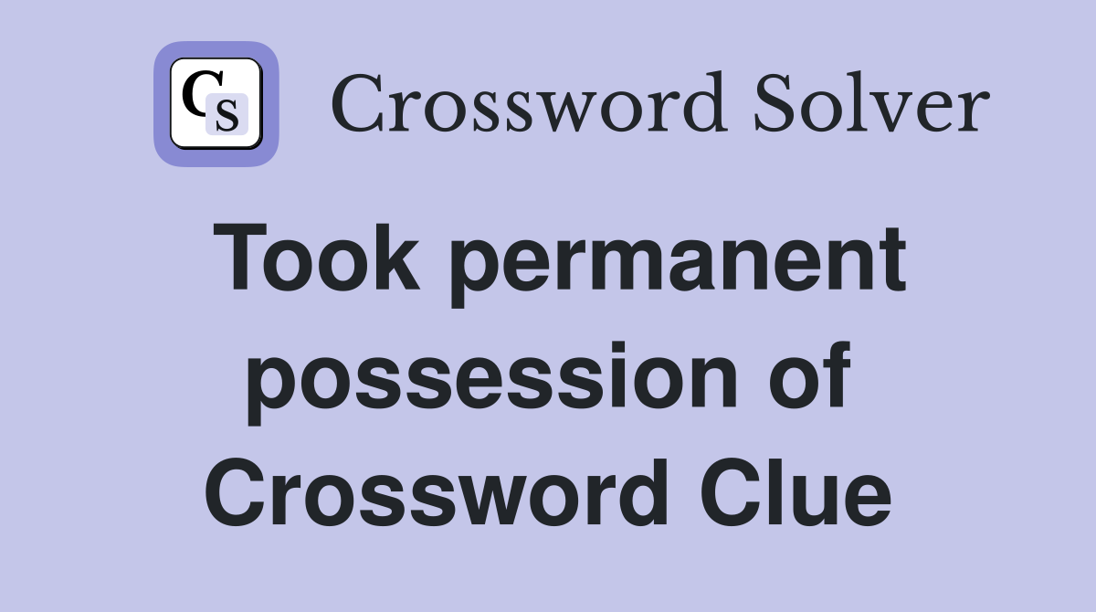 Took permanent possession of Crossword Clue
