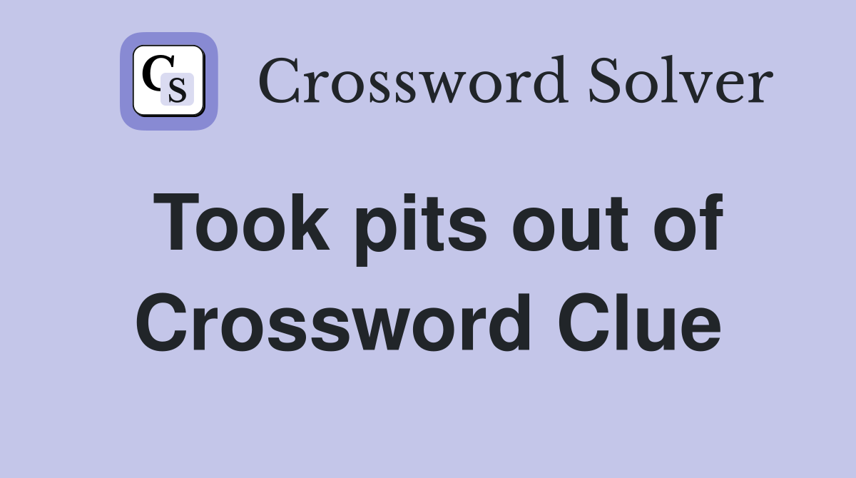 Took pits out of Crossword Clue
