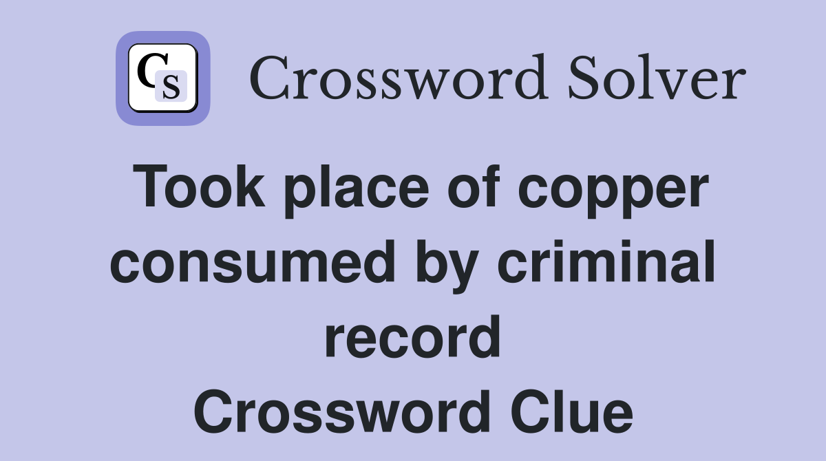 Took place of copper consumed by criminal record Crossword Clue