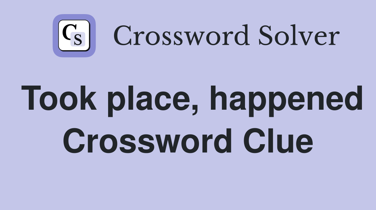 Took place, happened Crossword Clue