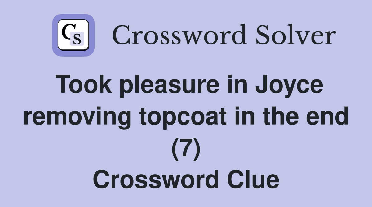 Took pleasure in Joyce removing topcoat in the end (7) Crossword Clue