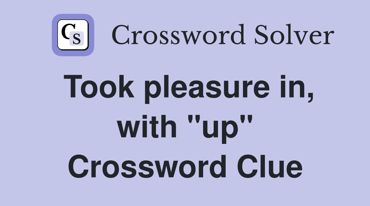 Took pleasure in, with "up" Crossword Clue