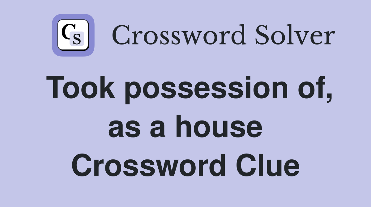 Took possession of, as a house Crossword Clue