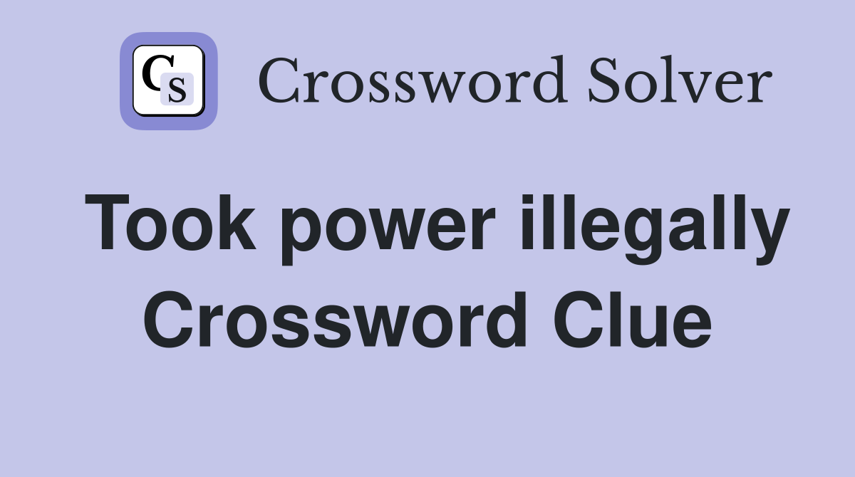Took power illegally Crossword Clue