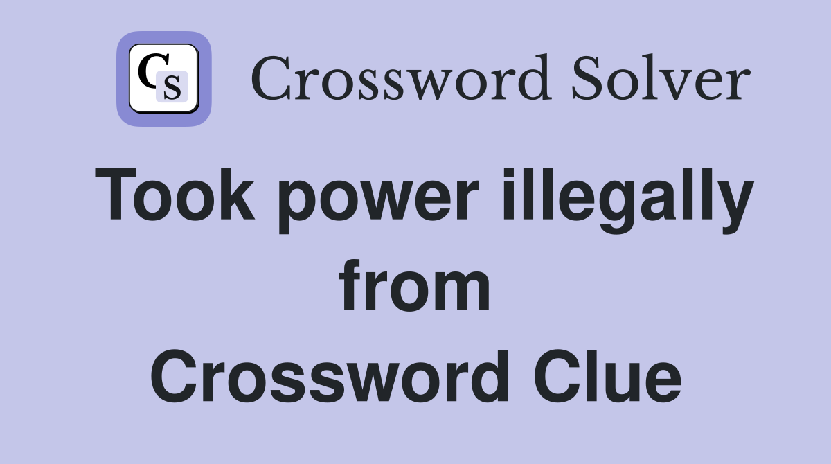Took power illegally from Crossword Clue