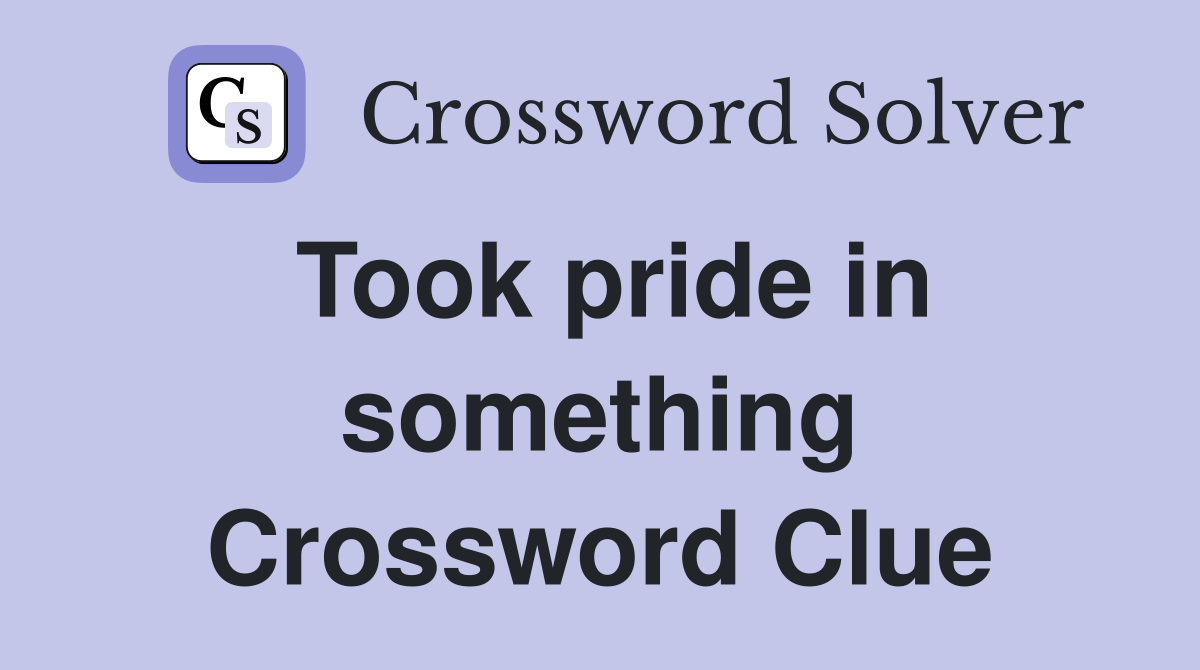 Took pride in something Crossword Clue