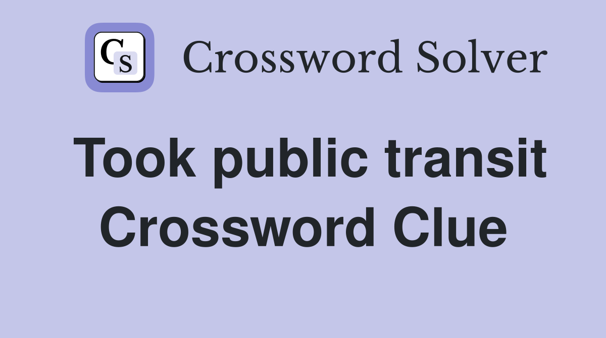 Took public transit Crossword Clue