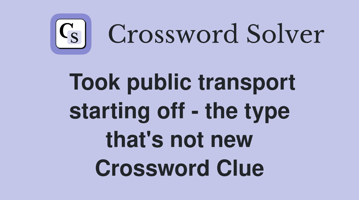Took public transport starting off - the type that's not new Crossword Clue