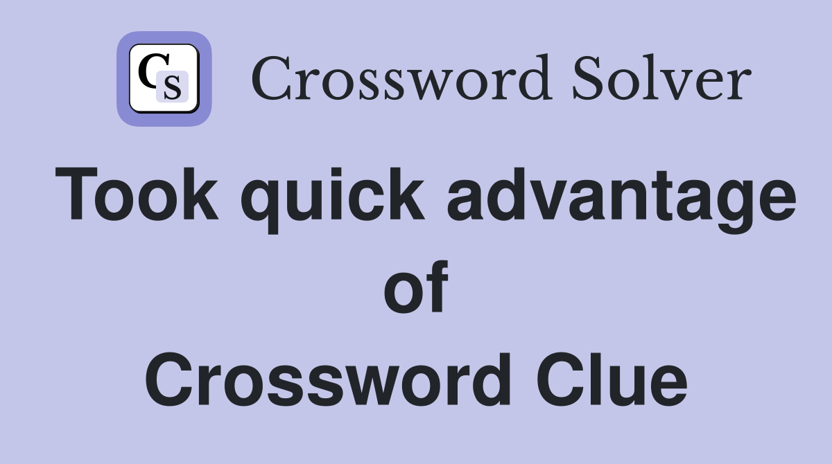 Took quick advantage of Crossword Clue
