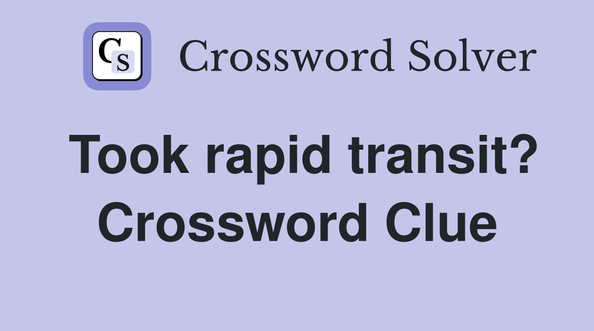 Took rapid transit? Crossword Clue