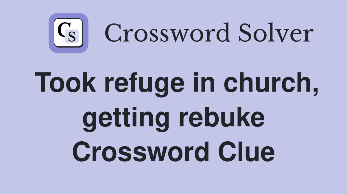 Took refuge in church, getting rebuke Crossword Clue