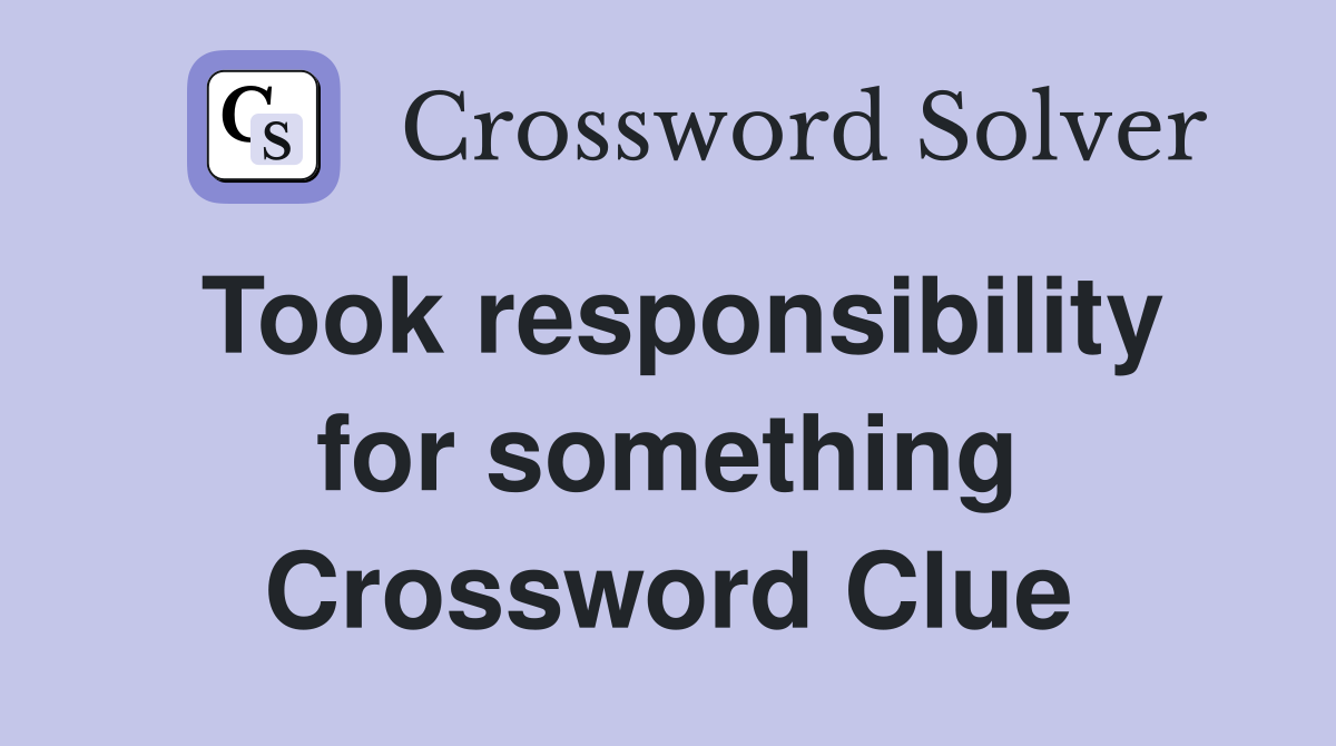 Took responsibility for something Crossword Clue