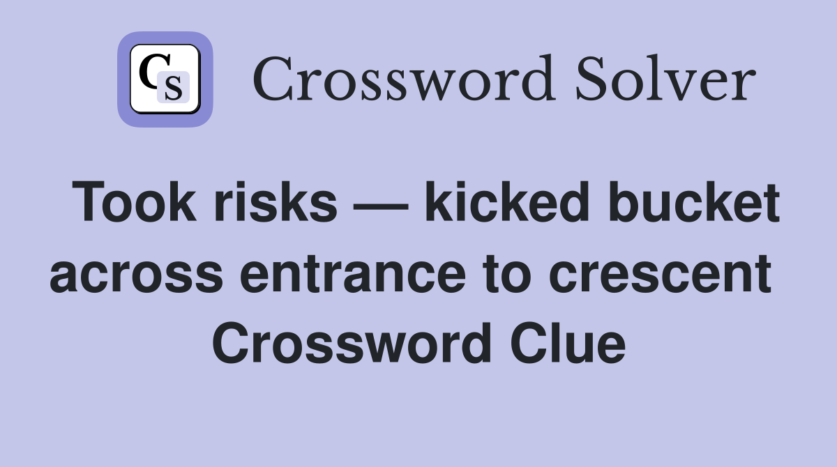 Took risks — kicked bucket across entrance to crescent  Crossword Clue