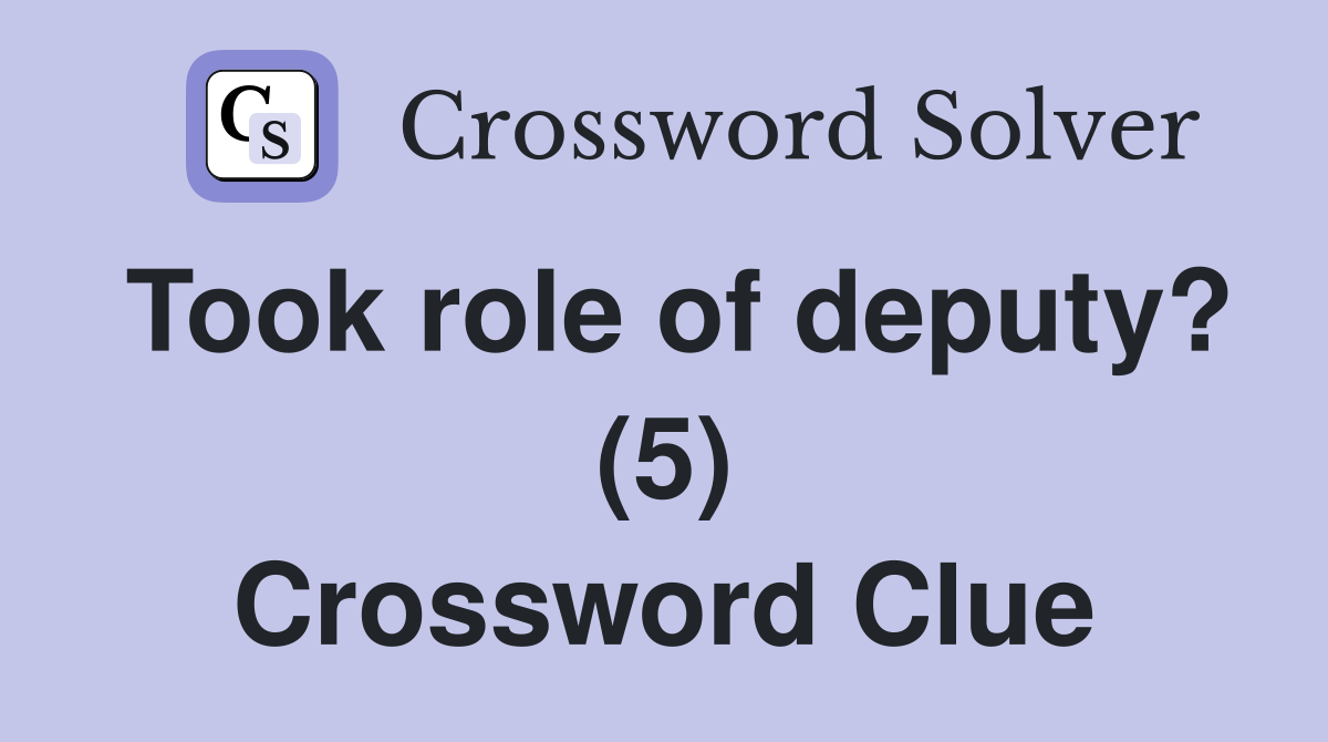 Took role of deputy? (5) Crossword Clue
