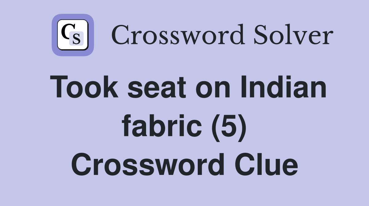 Took seat on Indian fabric (5) Crossword Clue