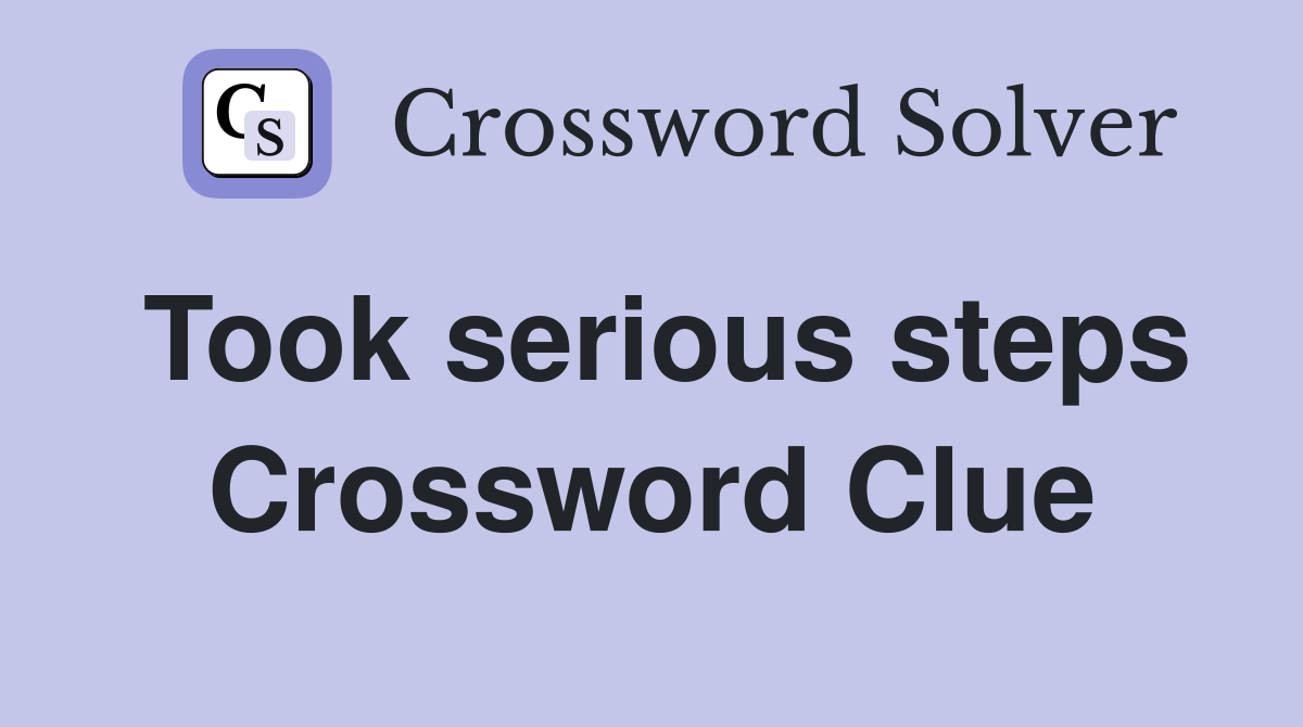 Took serious steps Crossword Clue