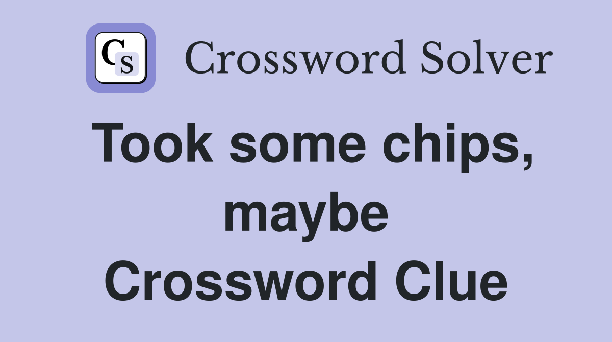 Took some chips, maybe Crossword Clue