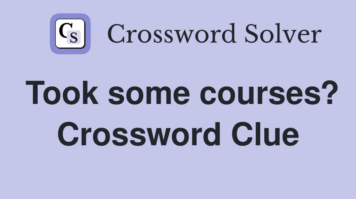 Took some courses? Crossword Clue