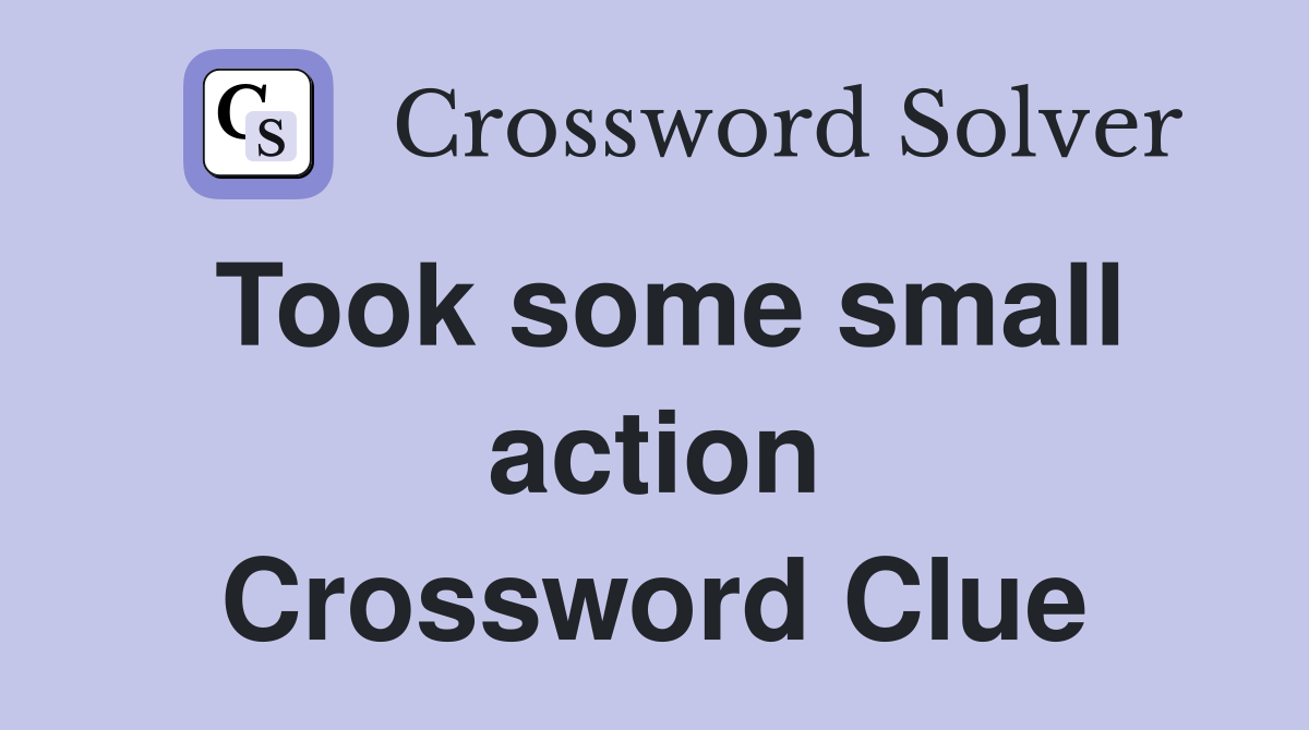 Took some small action Crossword Clue