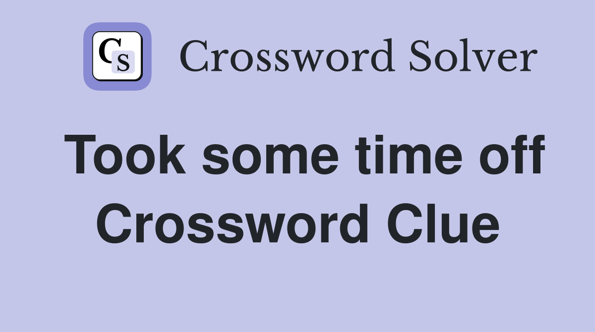 Took some time off Crossword Clue