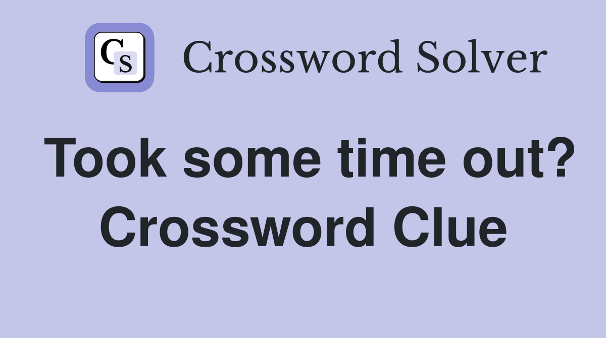 Took some time out? Crossword Clue