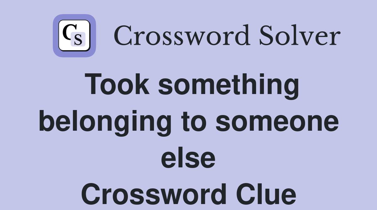 Took something belonging to someone else Crossword Clue