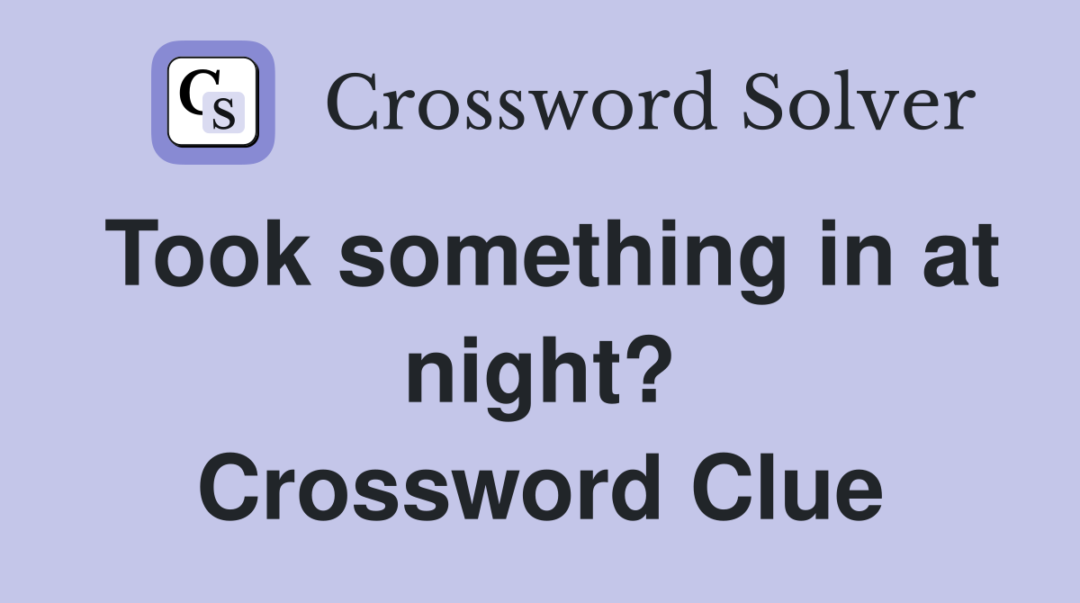 Took something in at night? Crossword Clue