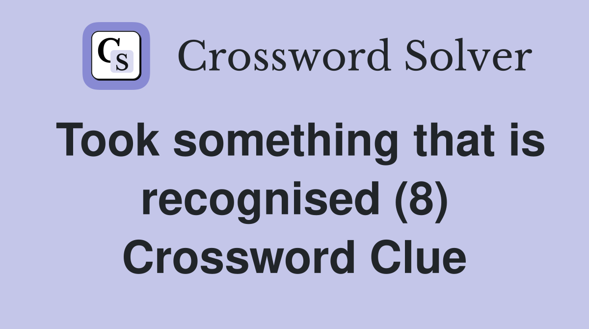 Took something that is recognised (8) Crossword Clue