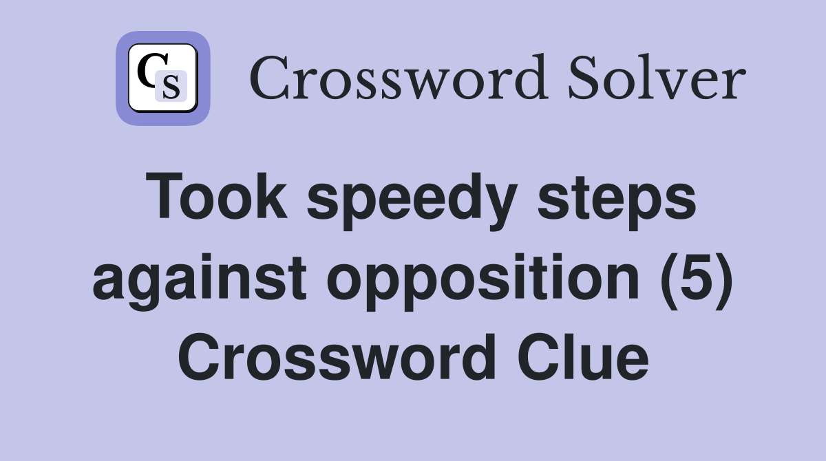 Took speedy steps against opposition (5) Crossword Clue