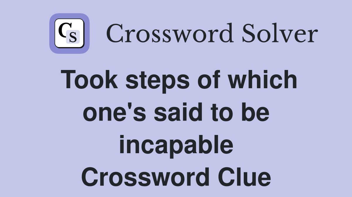 Took steps of which one's said to be incapable Crossword Clue