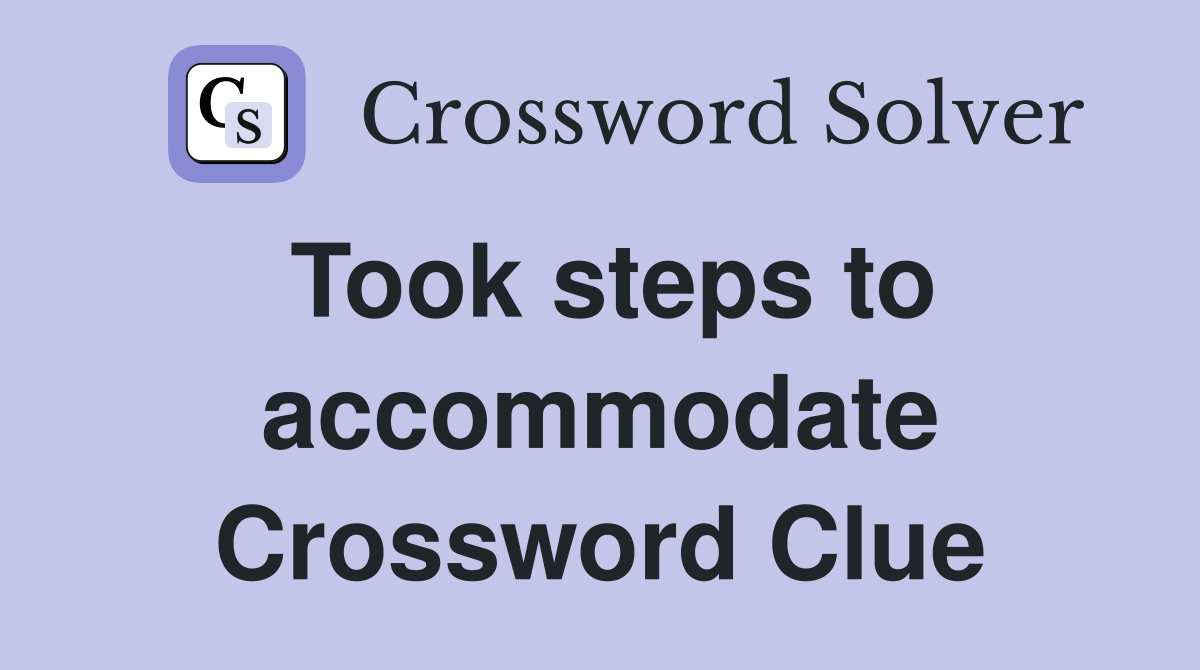 Took steps to accommodate Crossword Clue