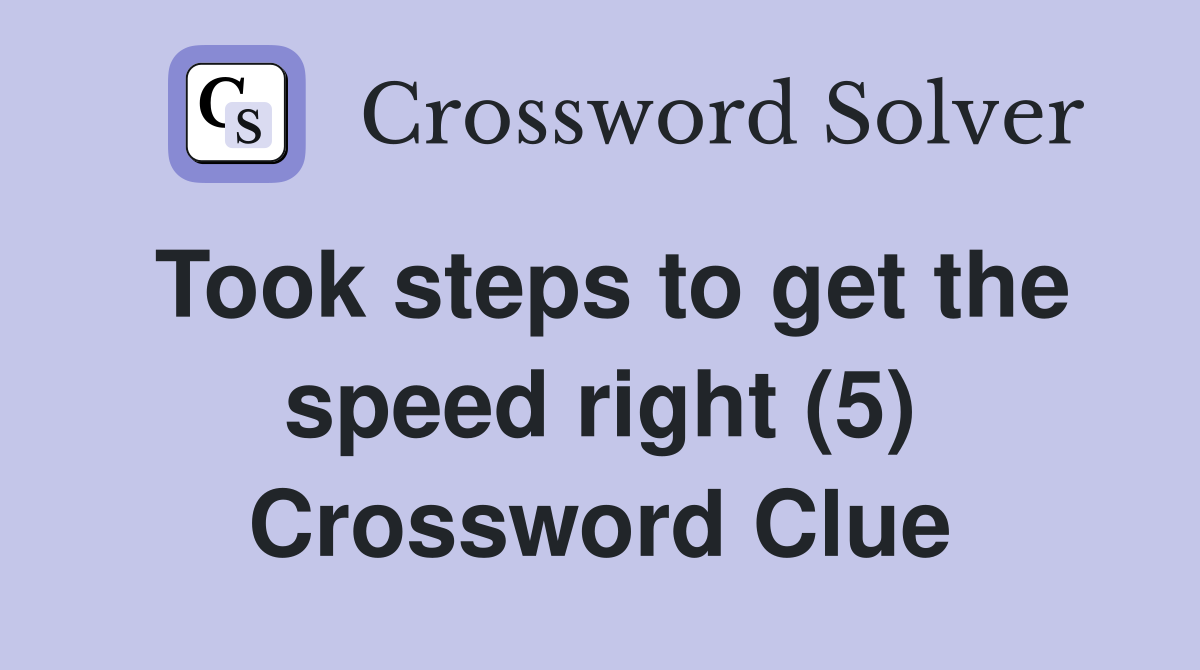 Took steps to get the speed right (5) Crossword Clue