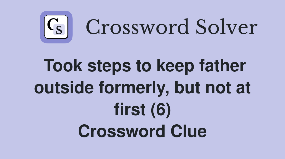 Took steps to keep father outside formerly, but not at first (6) Crossword Clue