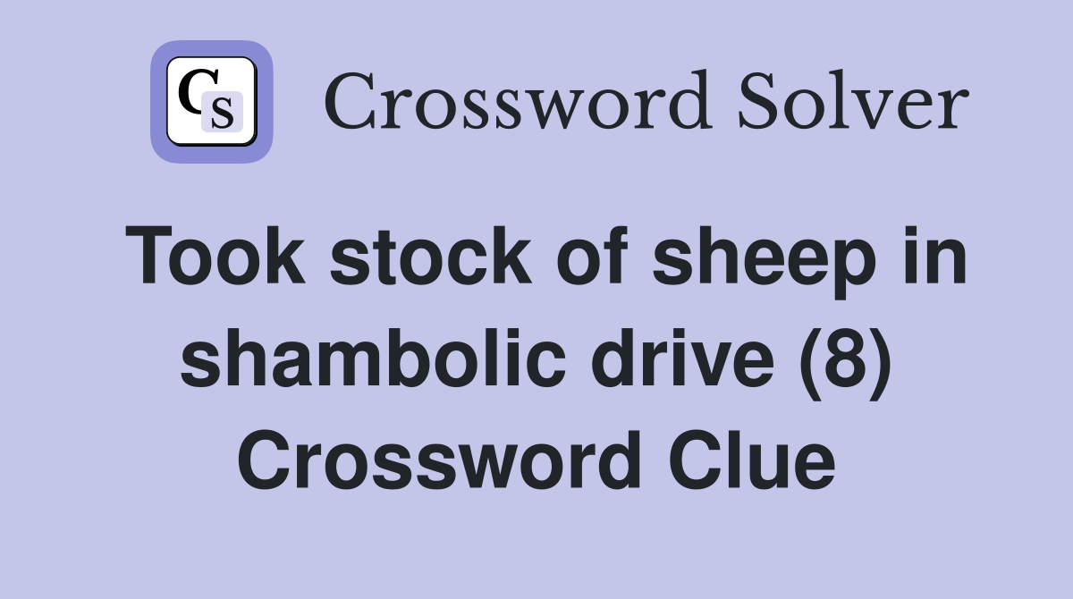 Took stock of sheep in shambolic drive (8) Crossword Clue