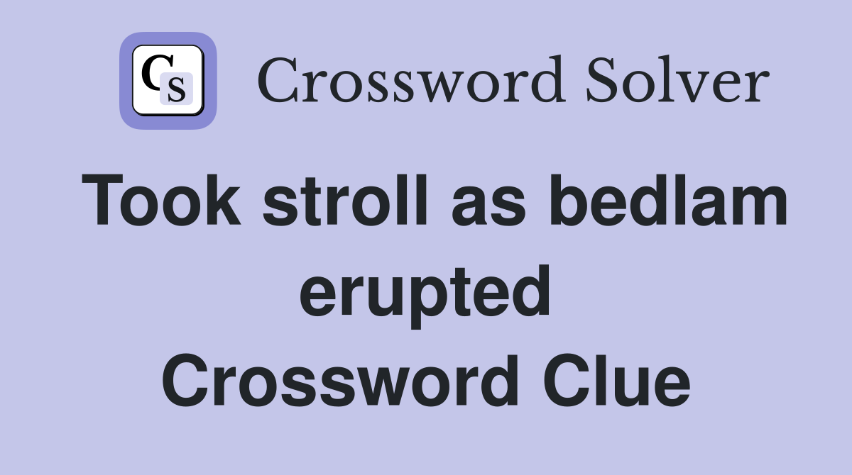 Took stroll as bedlam erupted Crossword Clue