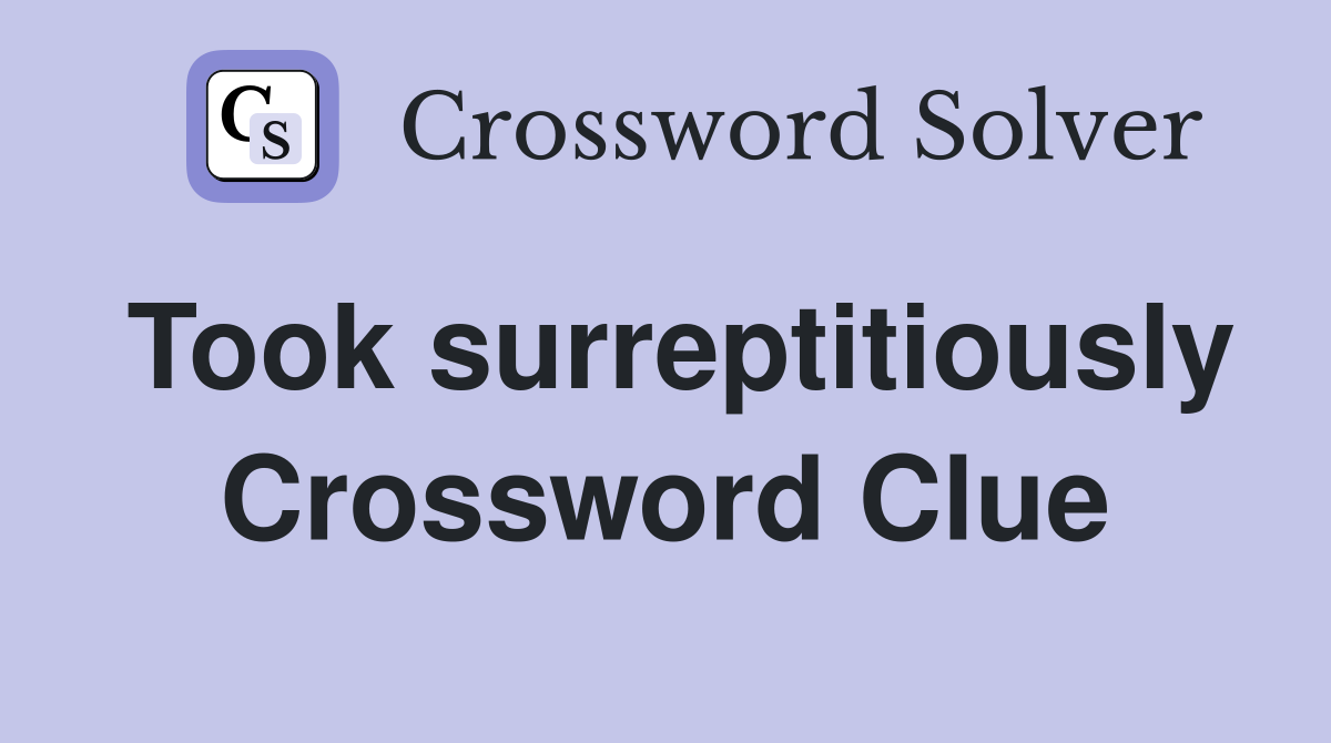 Took surreptitiously Crossword Clue