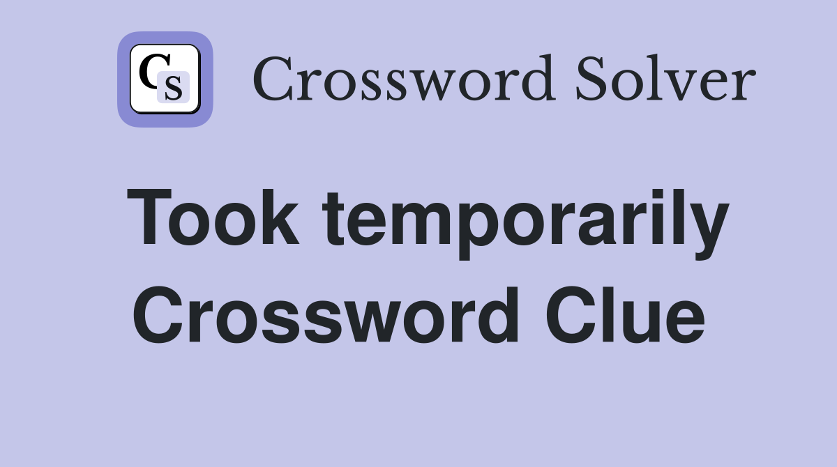 Took temporarily Crossword Clue