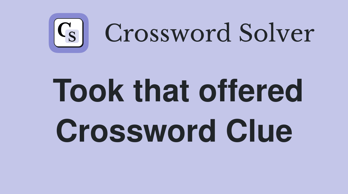 Took that offered Crossword Clue