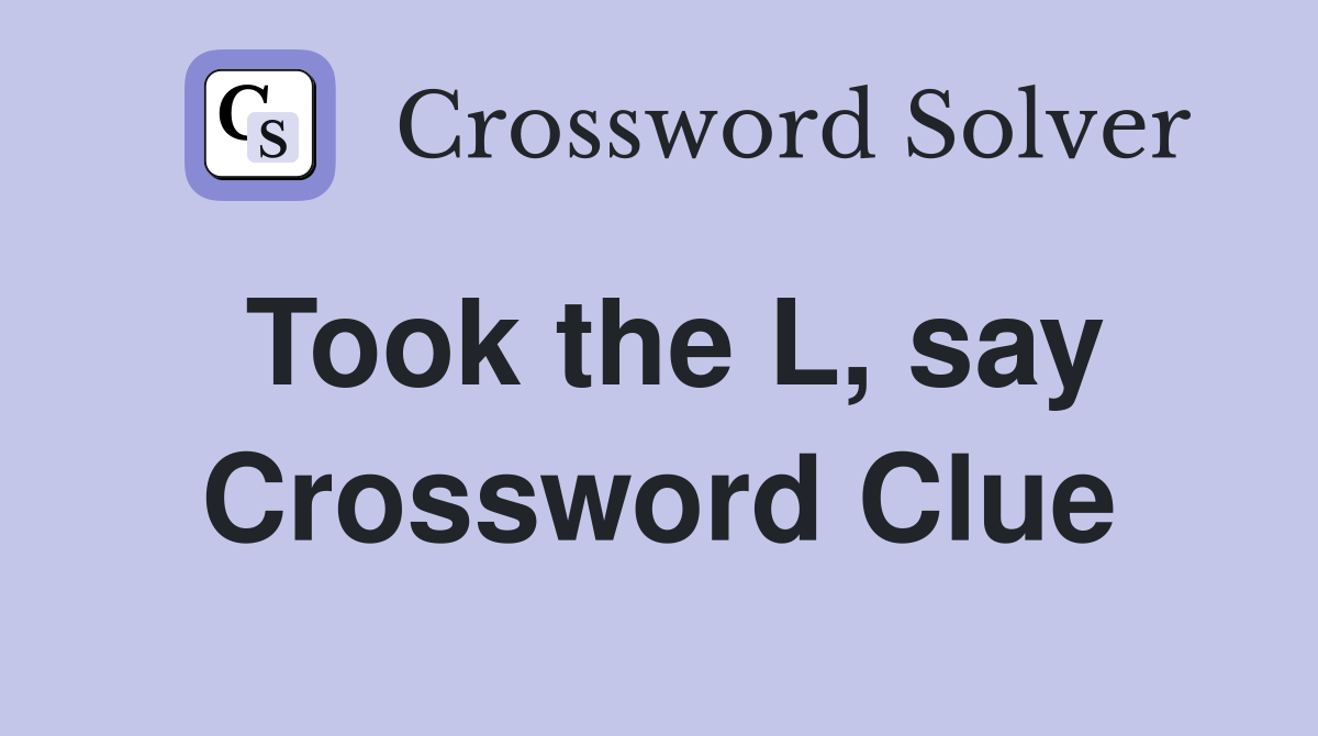Took the L, say Crossword Clue