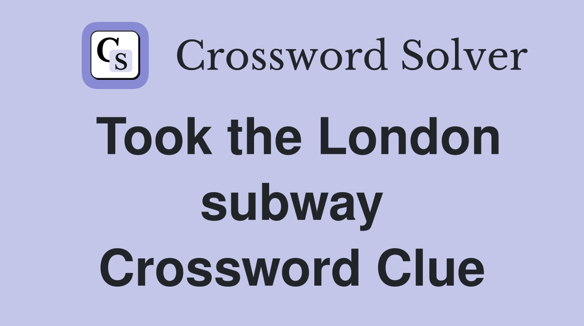 Took the London subway Crossword Clue