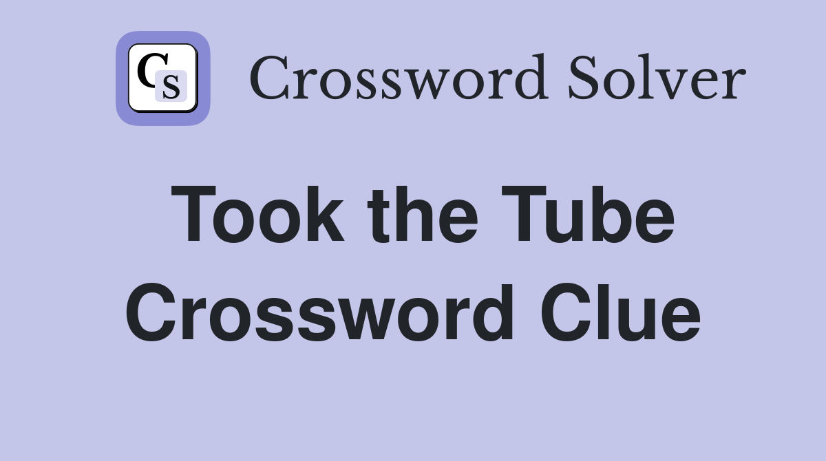 Took the Tube Crossword Clue
