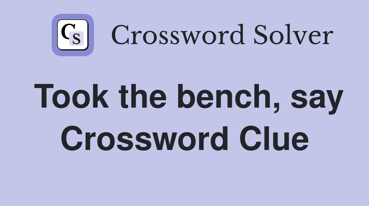 Took the bench, say Crossword Clue