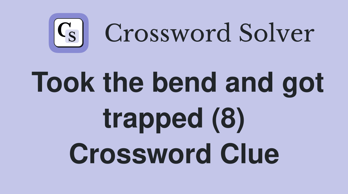 Took the bend and got trapped (8) Crossword Clue