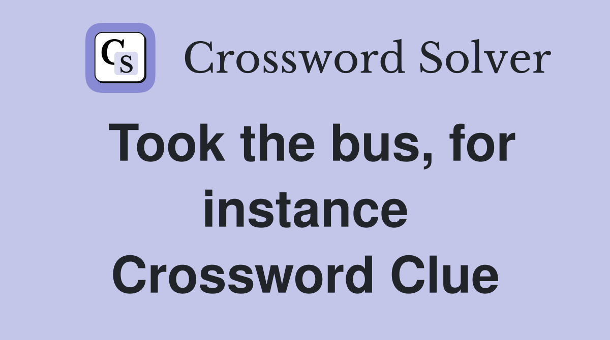 Took the bus, for instance Crossword Clue