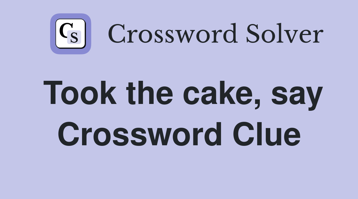 Took the cake, say Crossword Clue