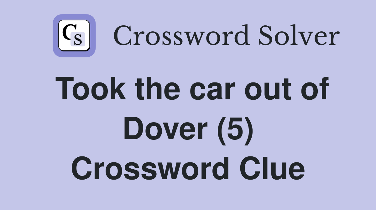 Took the car out of Dover (5) Crossword Clue