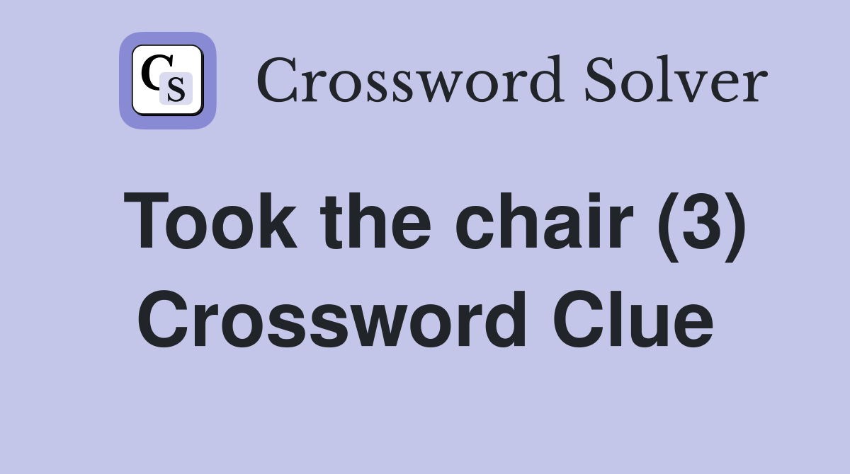 Took the chair (3) Crossword Clue