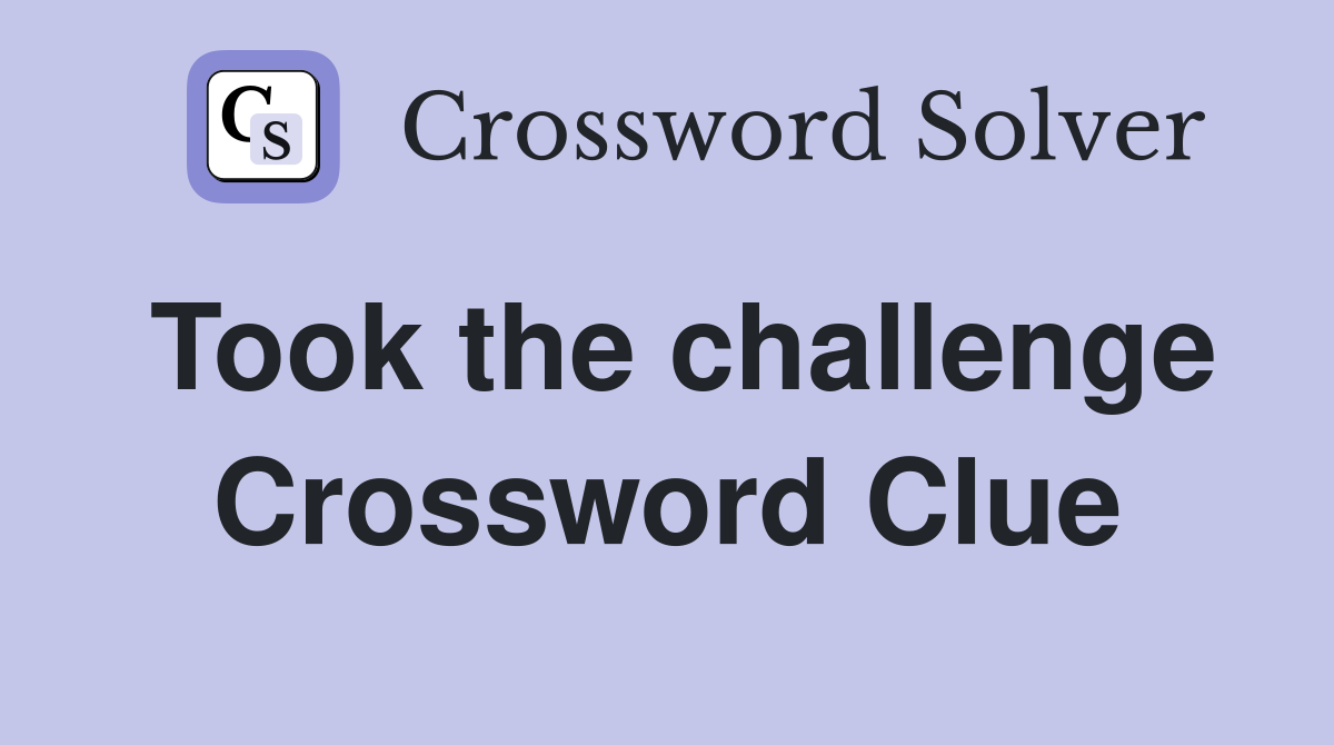 Took the challenge Crossword Clue