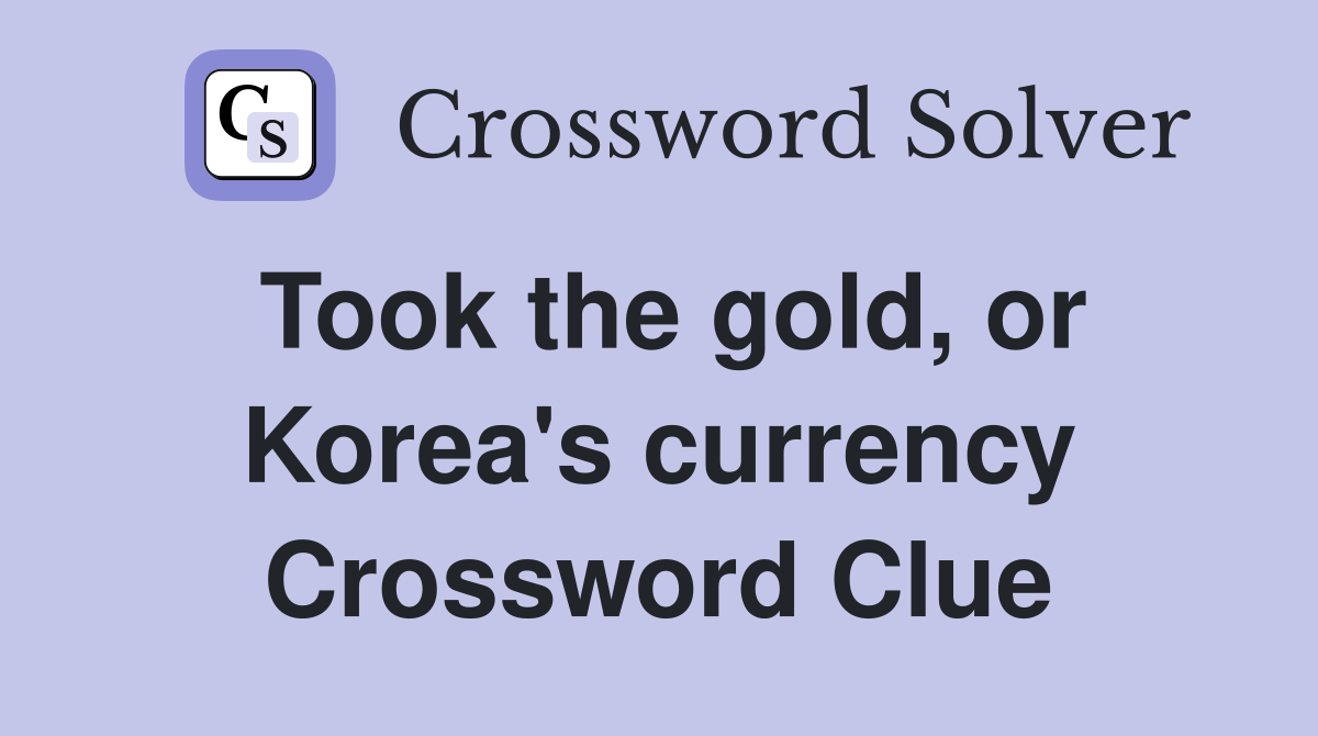 Took the gold, or Korea's currency Crossword Clue