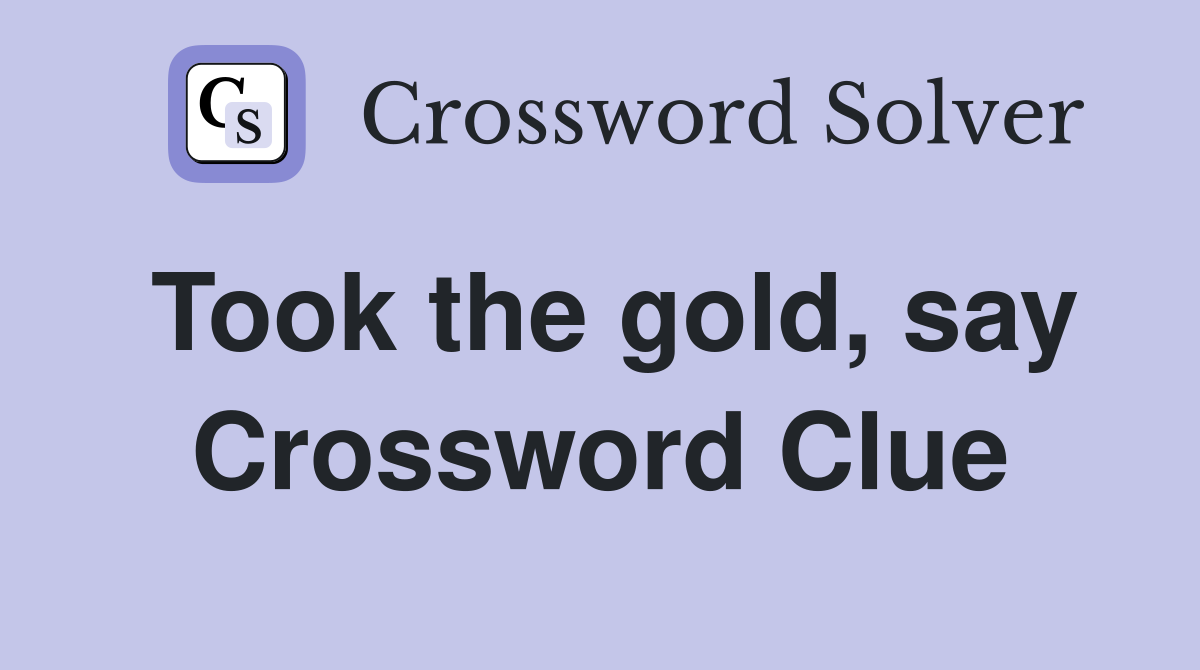 Took the gold, say Crossword Clue
